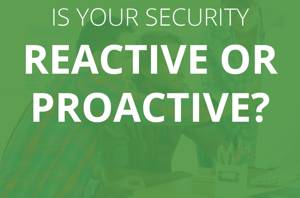 Is Your Security Reactive or Proactive?